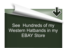 See  Hundreds of my Western Hatbands in my EBAY Store